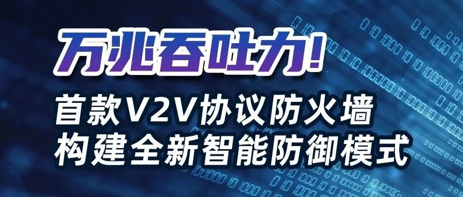 万兆吞吐力！首款V2V协议防火墙构建全新智能防御体系