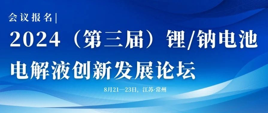 会议报名|2024（第三届）锂/钠电池电解液创新发展论坛