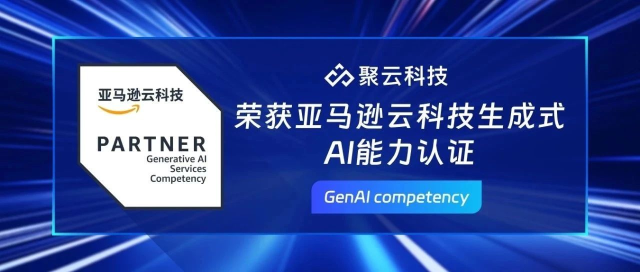 官方认证再+1｜聚云科技获亚马逊云科技生成式AI能力认证