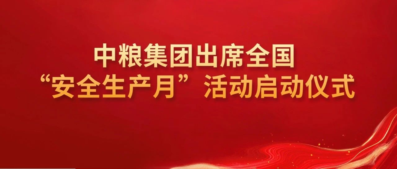 中粮集团出席全国“安全生产月”活动启动仪式