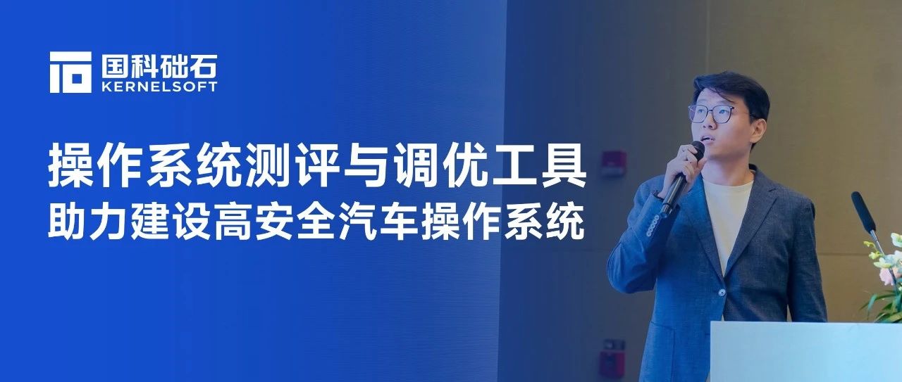 国科础石刘博：操作系统测评与调优工具，助力建设高安全汽车操作系统