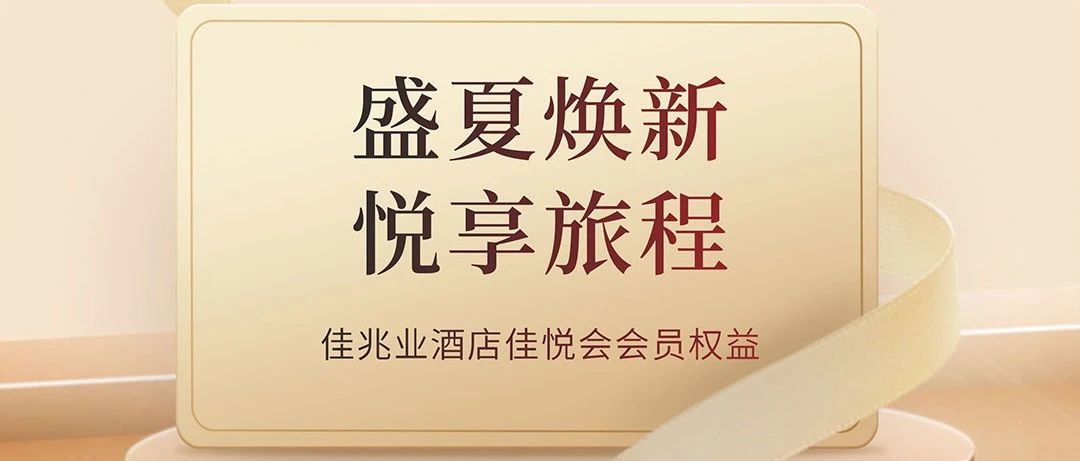 盛夏焕新 悦享旅程 | 佳兆业酒店佳悦会会员权益全新升级