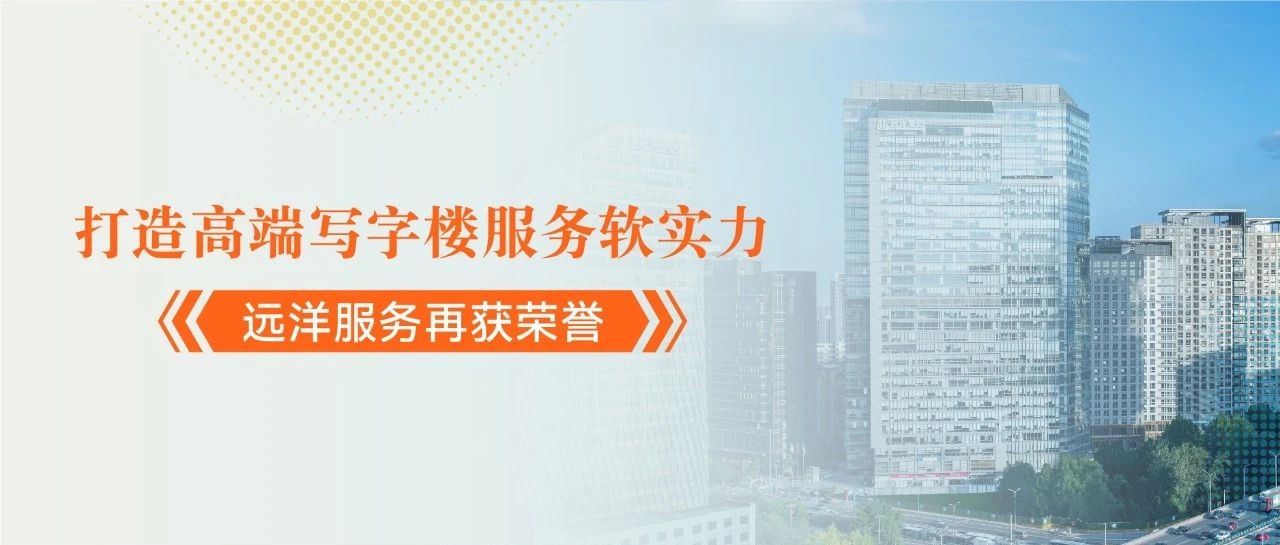 打造高端写字楼服务软实力，远洋服务再获荣誉