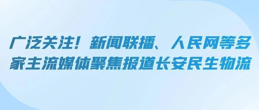 广泛关注！新闻联播、人民网等多家主流媒体聚焦报道长安民生物流