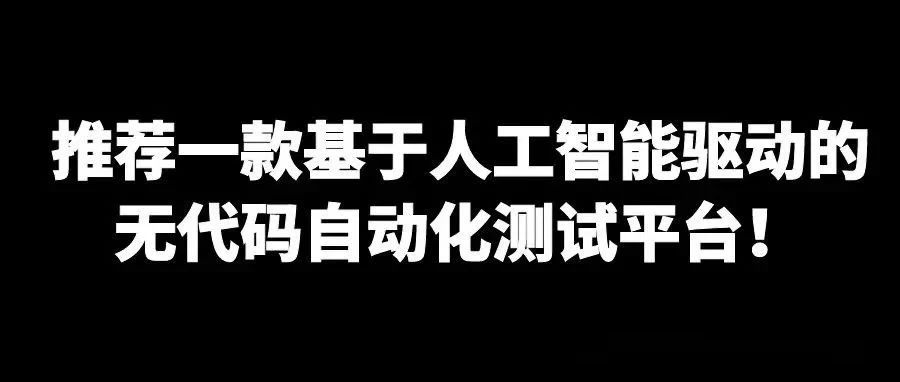 推荐一款基于人工智能驱动的无代码自动化测试平台！