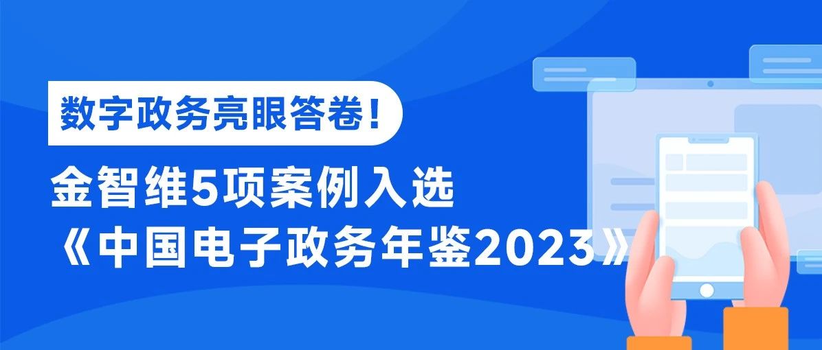 数字政务亮眼答卷！金智维5项案例入选《中国电子政务年鉴2023》