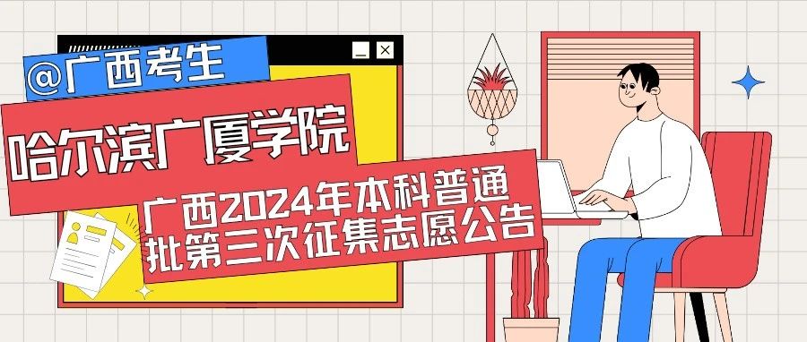 @广西考生|哈尔滨广厦学院|广西2024年本科普通批第三次征集志愿公告
