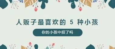 人贩子最喜欢的 5 种小孩，你的小孩中招了吗