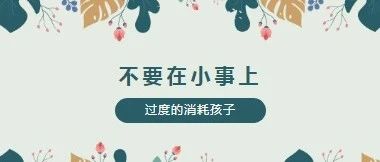 不要在小事上，过度的消耗孩子