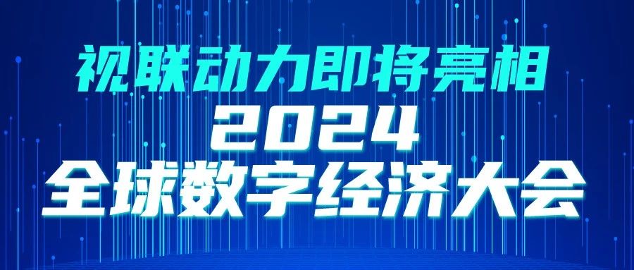视联动力将携算力网技术及实践成果亮相2024全球数字经济大会
