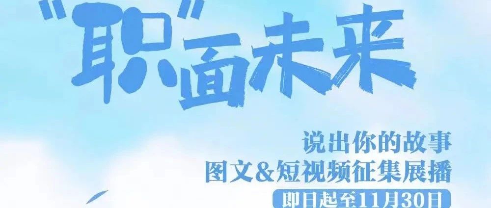 “职”面未来——说出你的故事 图文&短视频征集展播活动