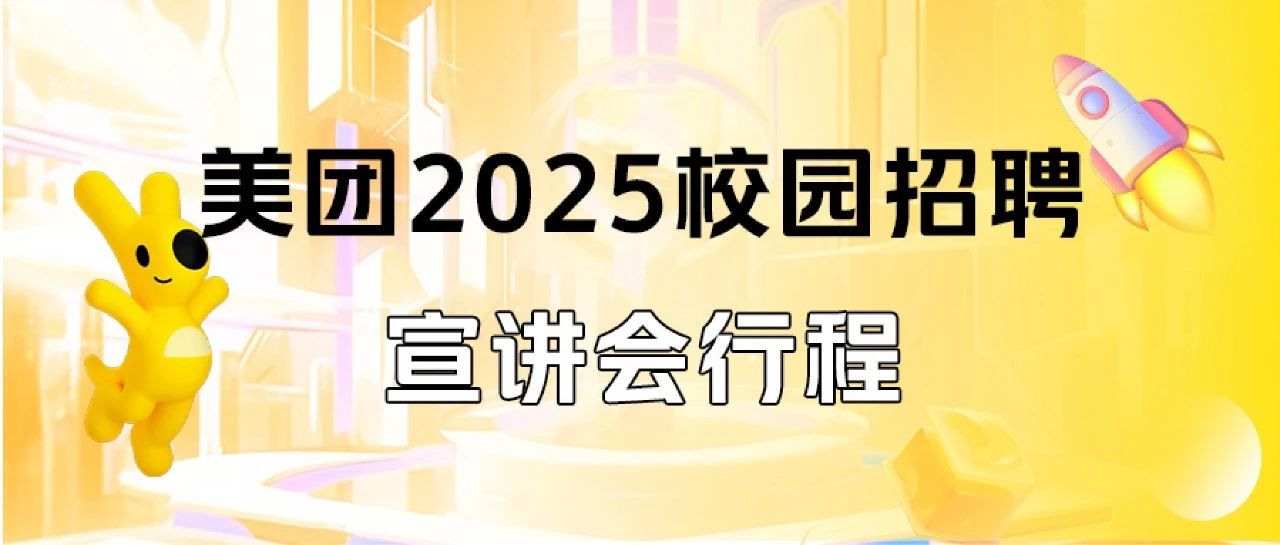 100+所高校，美团2025届秋招宣讲会行程大公开！