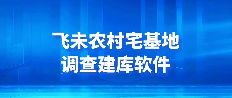 飞未农村宅基地调查建库软件