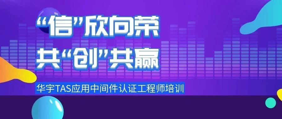 “信”欣向荣，共“创”共赢 | 华宇TAS应用中间件认证工程师培训报名通道开启