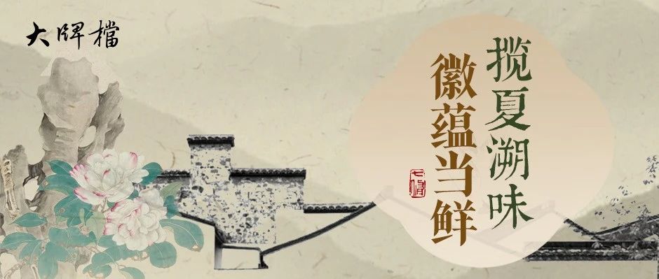 大牌档 | 揽夏溯味 徽蕴当鲜