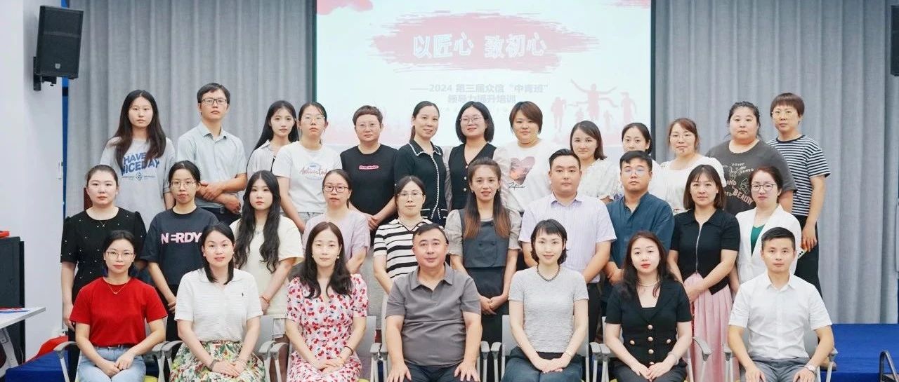 众信新闻 | 以匠心 致初心——2024 第三届众信“中青班”领导力提升培训正式开营