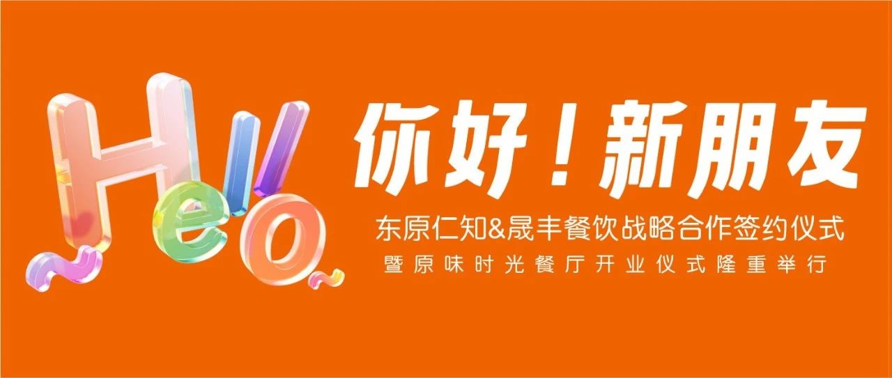 你好 新朋友 | 东原仁知携手晟丰餐饮共启“物业+团餐”新型融合服务
