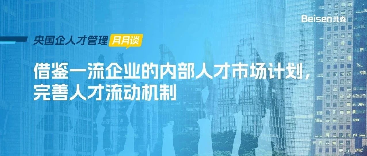 借鉴一流企业的内部人才市场计划，完善人才流动机制