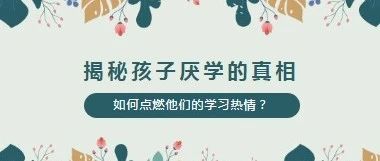 揭秘孩子厌学的真相：如何点燃他们的学习热情？