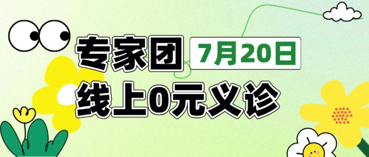 ⏰7月20日【主任医师团队】线上义诊