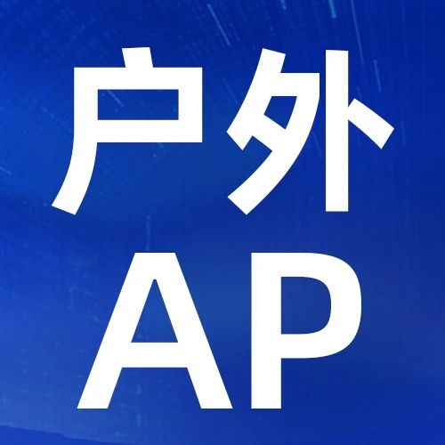 新品AP520X| 户外大功率AP上市，助力户外高速网络覆盖！