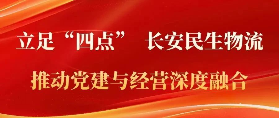 立足“四点” 长安民生物流推动党建与经营深度融合