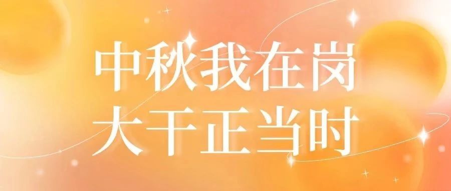 中秋节 | 中秋我在岗 大干正当时