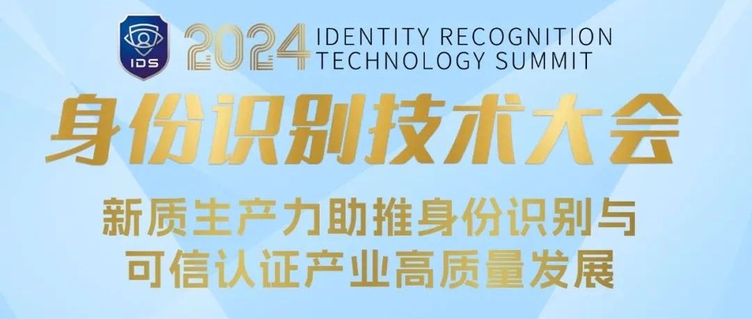 重磅来袭 | 2024身份识别技术大会（IDS）将于9月在上海召开