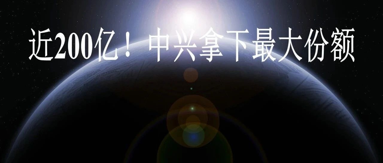 近200亿！中兴拿下最大份额