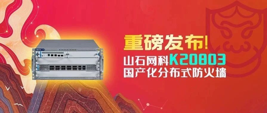 重磅发布 | 山石网科K20803国产化分布式防火墙