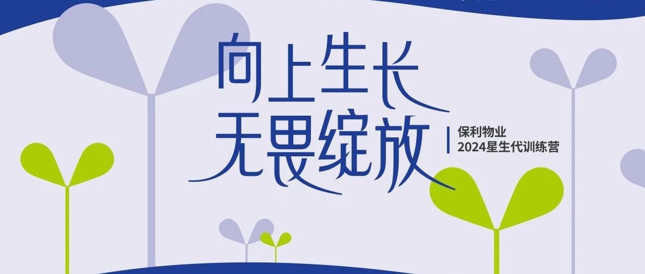 培训·人文丨保利物业福建公司2024届星生代训练营圆满收官！