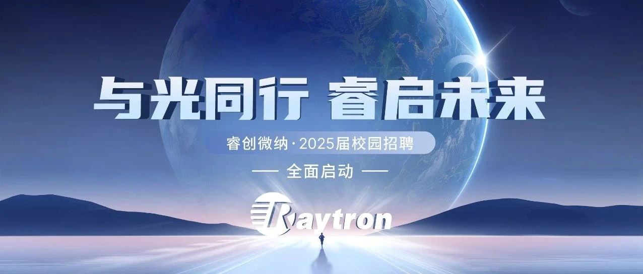 “与光同行，睿启未来”——睿创微纳2025届校园招聘全面启动
