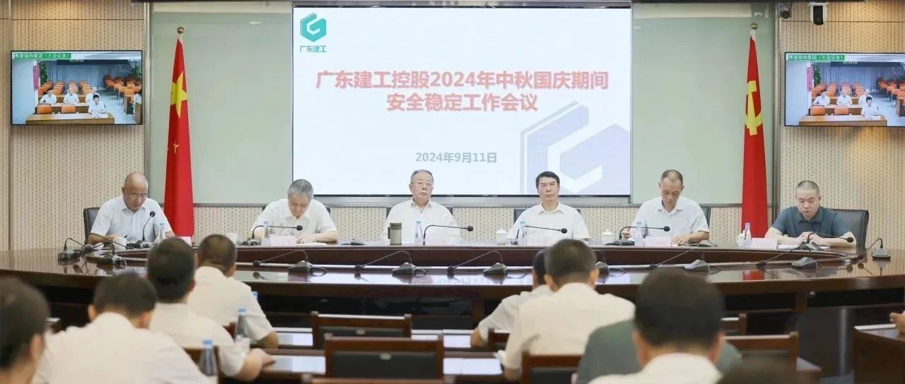 集团新闻 | 广东建工控股召开2024年中秋国庆期间安全稳定工作会议