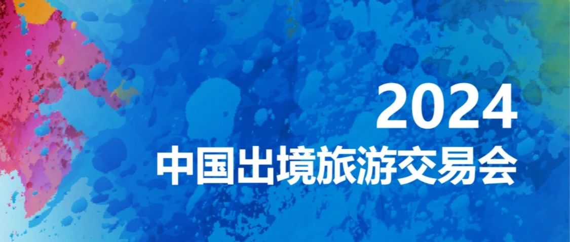 第十七届中国出境旅游交易会（COTTM2024）成功举办！