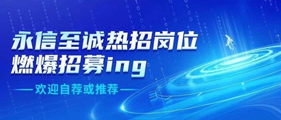 @所有人 火热招聘！永信至诚集团海量岗位等你来投