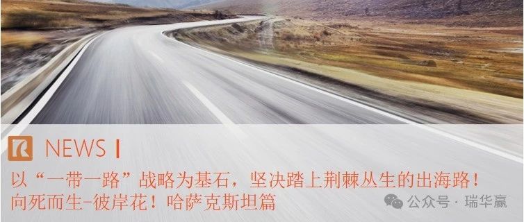 以“一带一路”战略为基石,坚决踏上荆棘丛生的出海路!|向死而生-彼岸花!|哈萨克斯坦篇