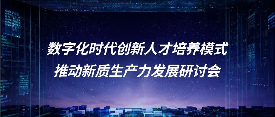 数字化时代创新人才培养模式推动新质生产力发展研讨会圆满举行