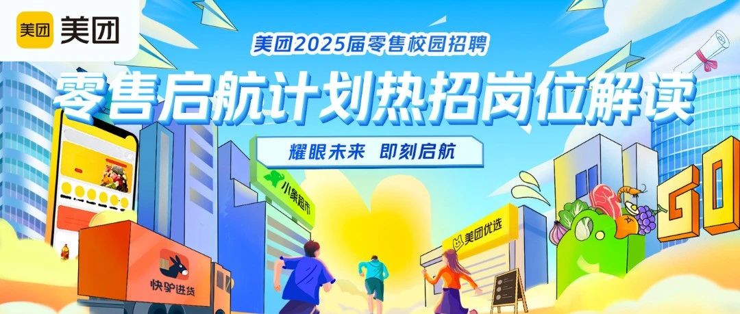 美团2025届零售启航计划，这些岗位缺简历！更有宣讲会行程大放送！