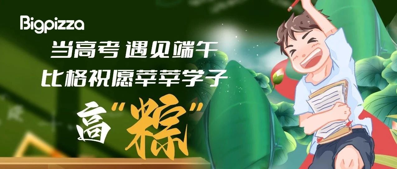 当高考遇见端午 比格祝愿莘莘学子“高粽”