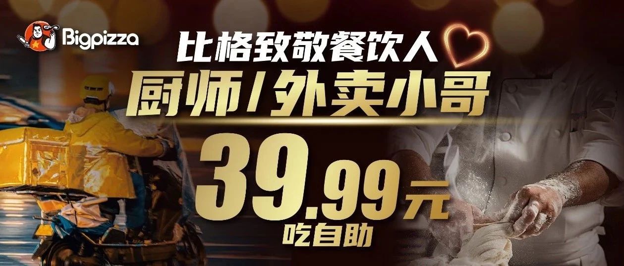 比格致敬餐饮人 厨师/外卖小哥39.99元吃自助