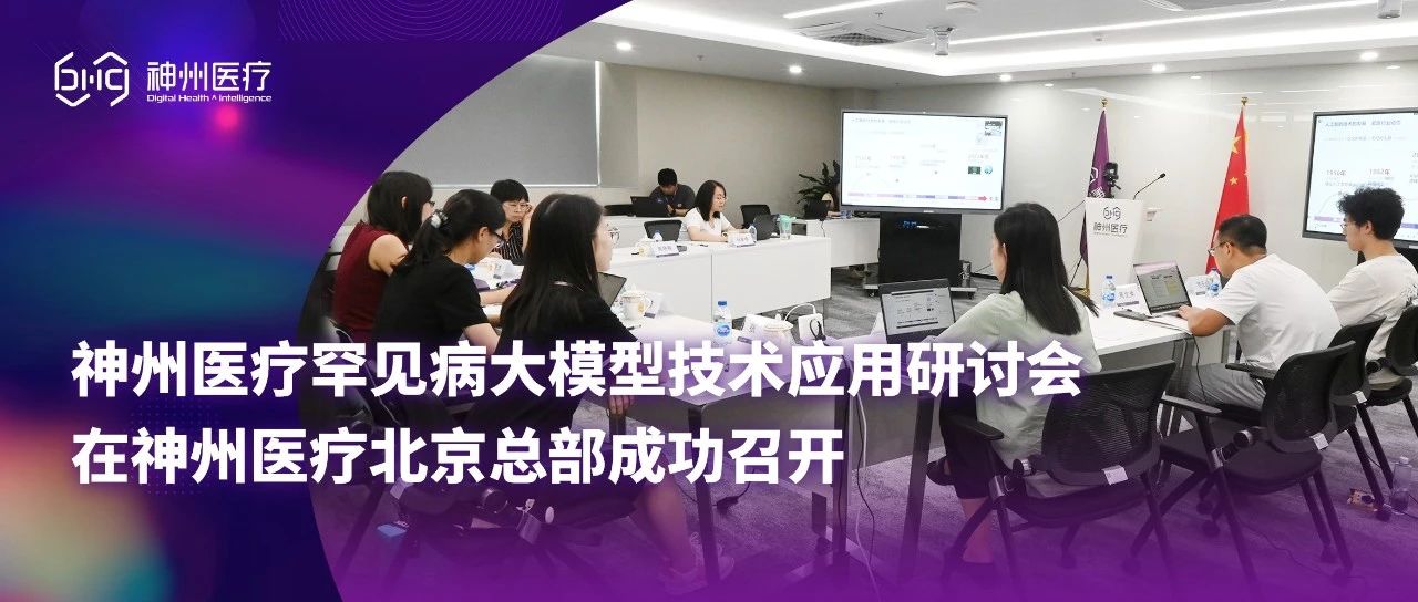神州医疗引领罕见病诊疗新篇章：大模型技术应用研讨会在京成功举办