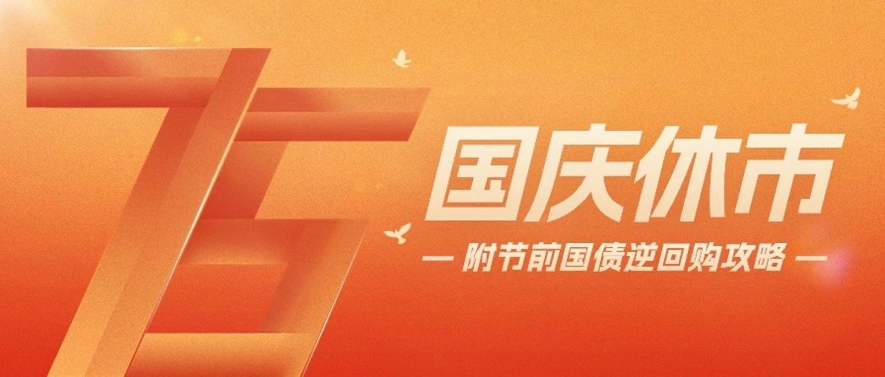 休市安排｜国庆长假将至，节前操作国债逆回购最高1天计8天息