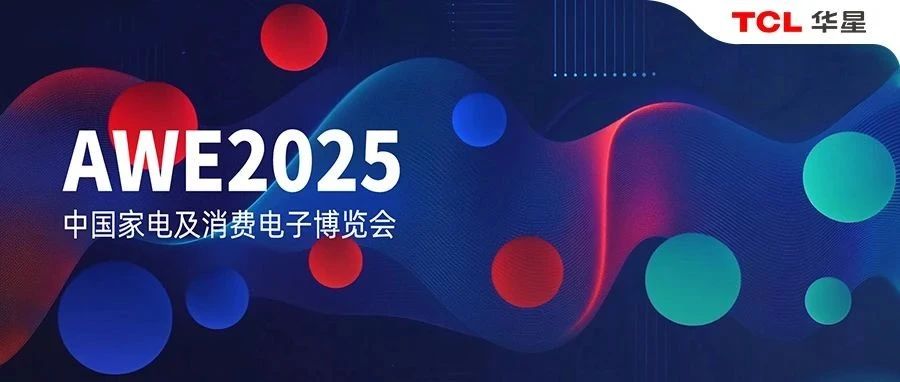 AWE2025丨TCL华星将携家电及消费电子前沿显示成果登陆上海新国博