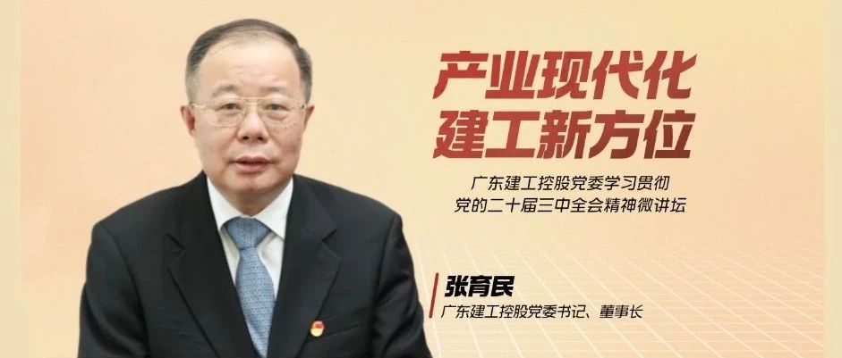 【微讲坛】广东建工控股党委书记、董事长张育民：产业现代化，建工新方位