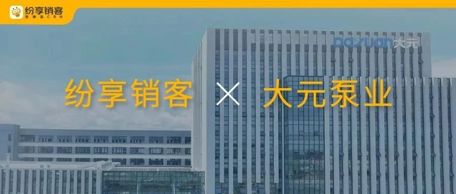 大元泵业携手纷享销客，推动装备制造企业数字化转型及业绩增长