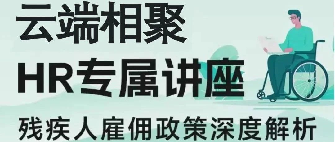 政策解“忧”丨2025残疾人雇佣政策解读讲座火热报名中