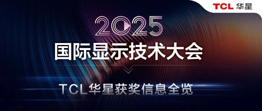 ICDT2025丨TCL华星“屏”实力斩获多项CDIA大奖,引领显示“星”趋势
