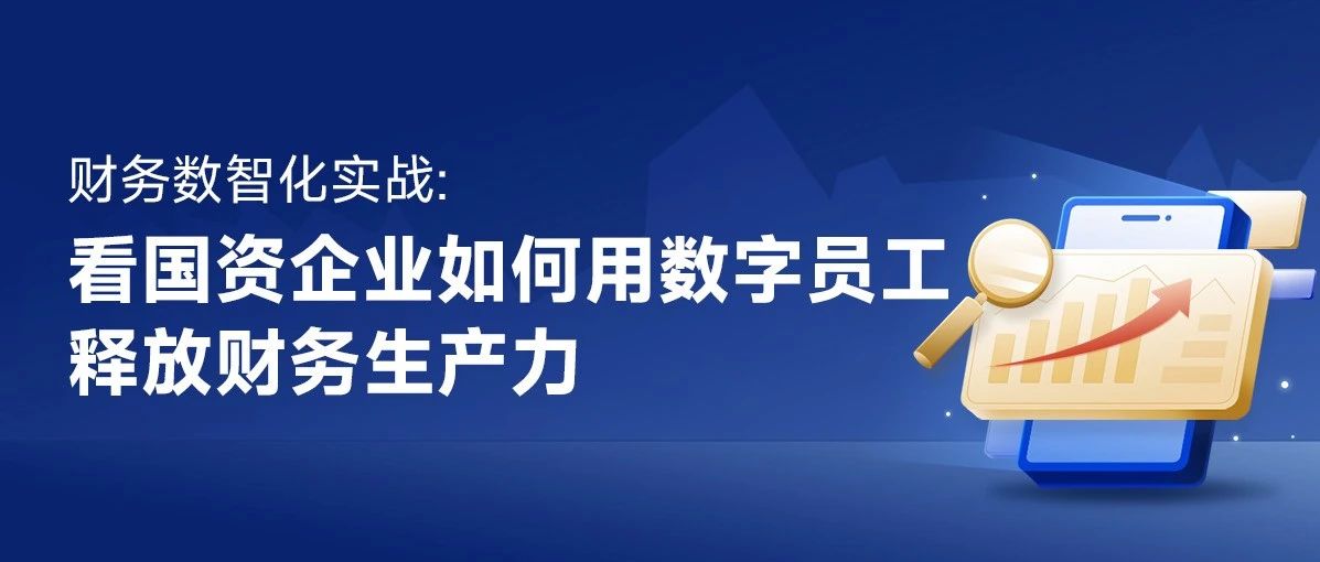 财务数智化实战：看国资企业如何用数字员工释放财务生产力