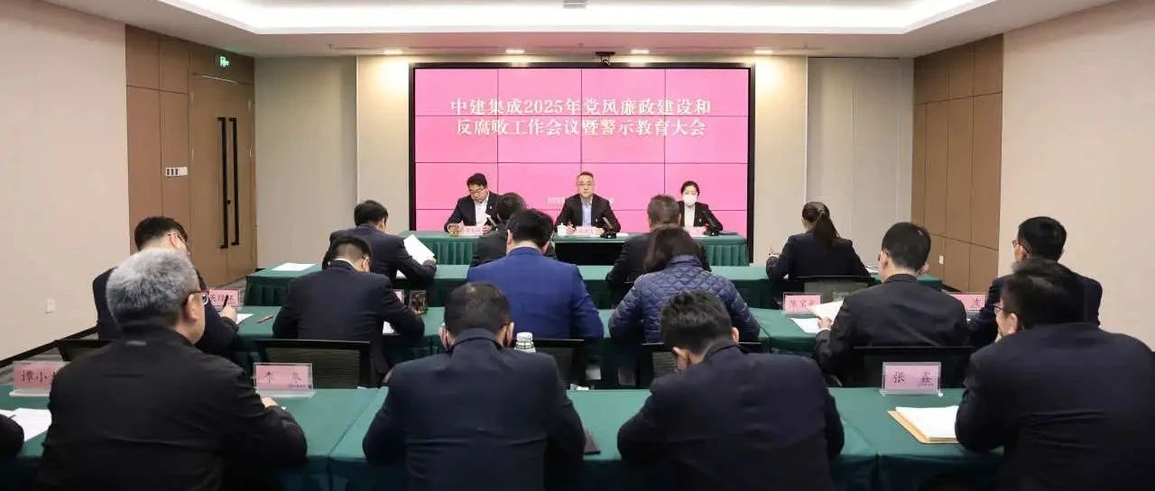 中建集成召开2025年党风廉政建设和反腐败工作会议暨警示教育大会