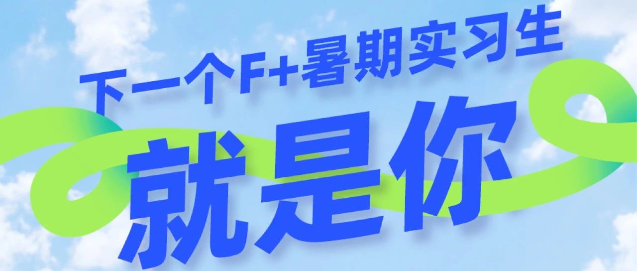 F+实习 | 下一个F+暑期实习生就是你！